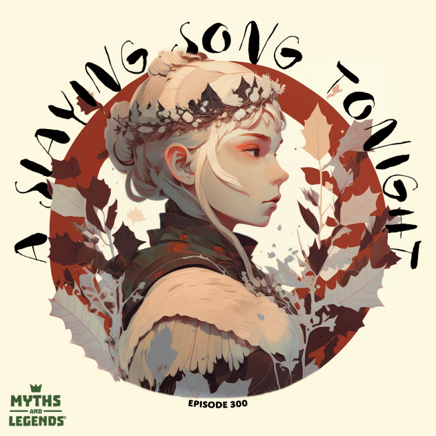 An elf woman looking to the right in a red circle with the title "A Slaying Song Tonight" above the top edge of the circle. "Episode 300" is at the bottom and the updated Myths and Legends logo with a crown is on the bottom left