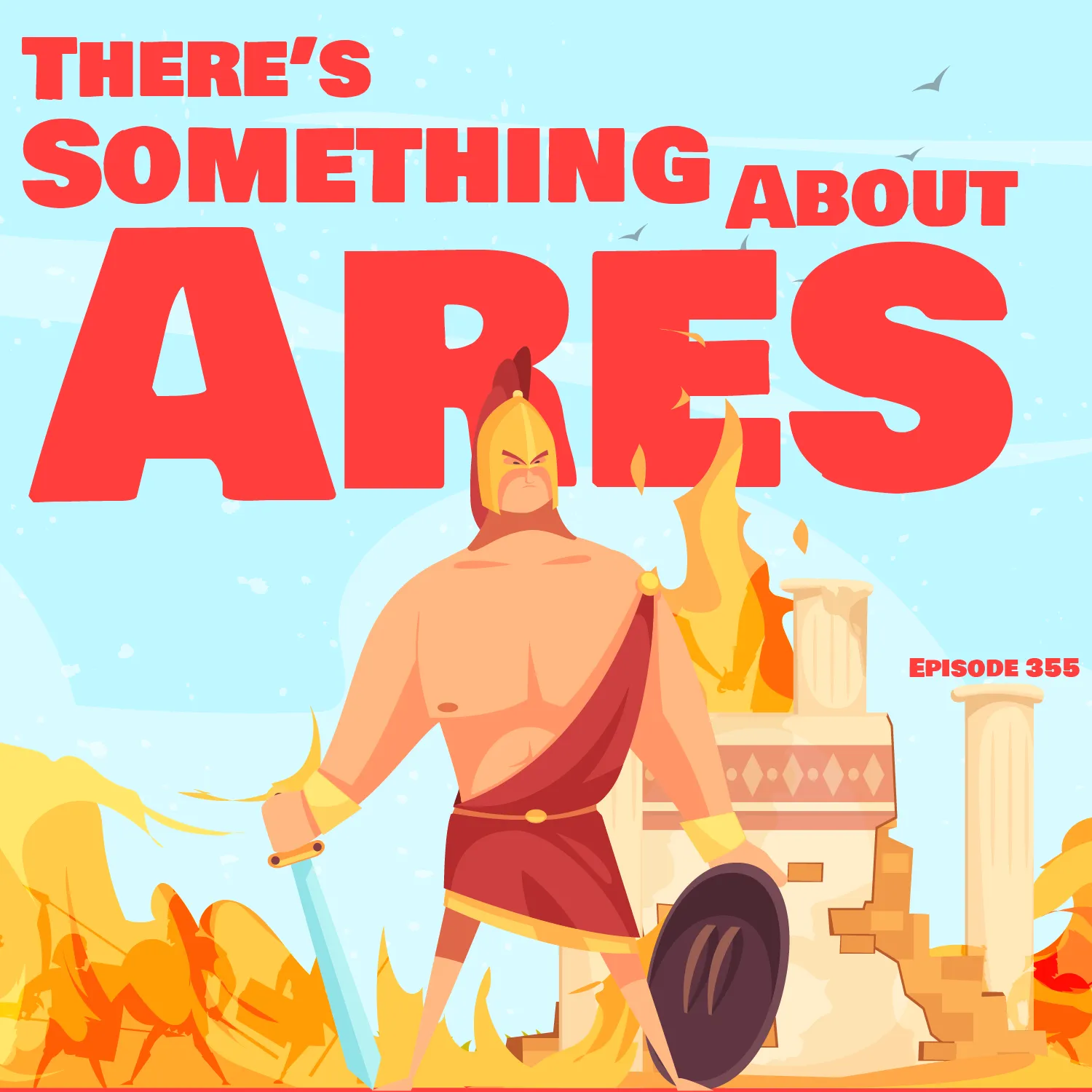 Illustration of a muscular cartoon character resembling Ares, the Greek god of war, standing confidently with a sword in one hand and a shield in the other. Behind him, there's a fiery scene with silhouettes of soldiers in combat and ancient Greek architecture. The sky is light blue with clouds and birds flying. Large red text above reads 'THERE'S SOMETHING ABOUT ARES,' with 'EPISODE 355' below in a smaller font.