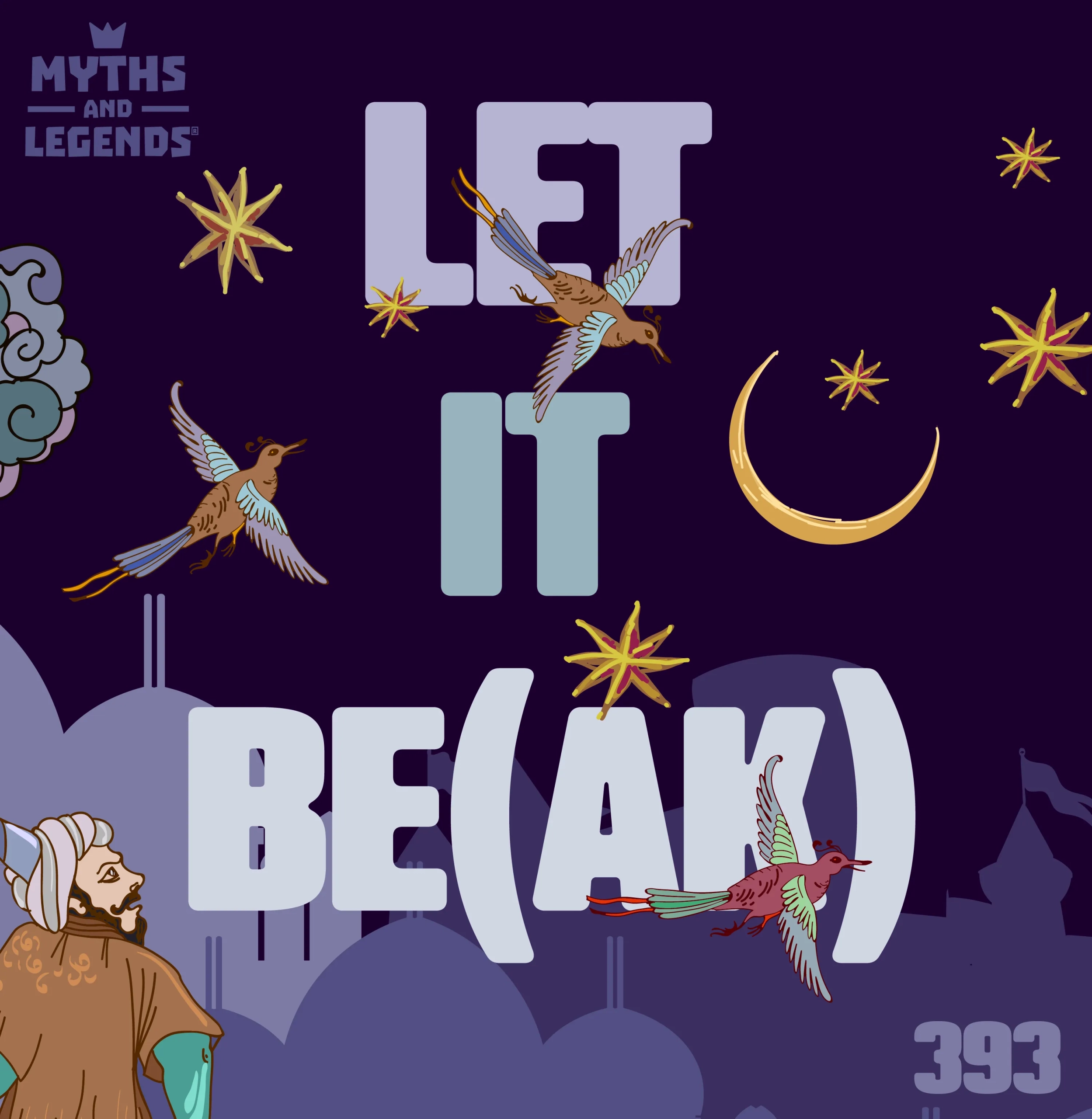A podcast cover for episode 393 of "Myths and Legends" titled "Let It Be(ak)." The design features playful pastel text on a dark background, with illustrated birds in flight, colorful stars, a golden crescent moon, and a cloud-covered city skyline. A character in historical attire looks toward the sky, adding a sense of wonder. The "Myths and Legends" logo is in the top left corner.
