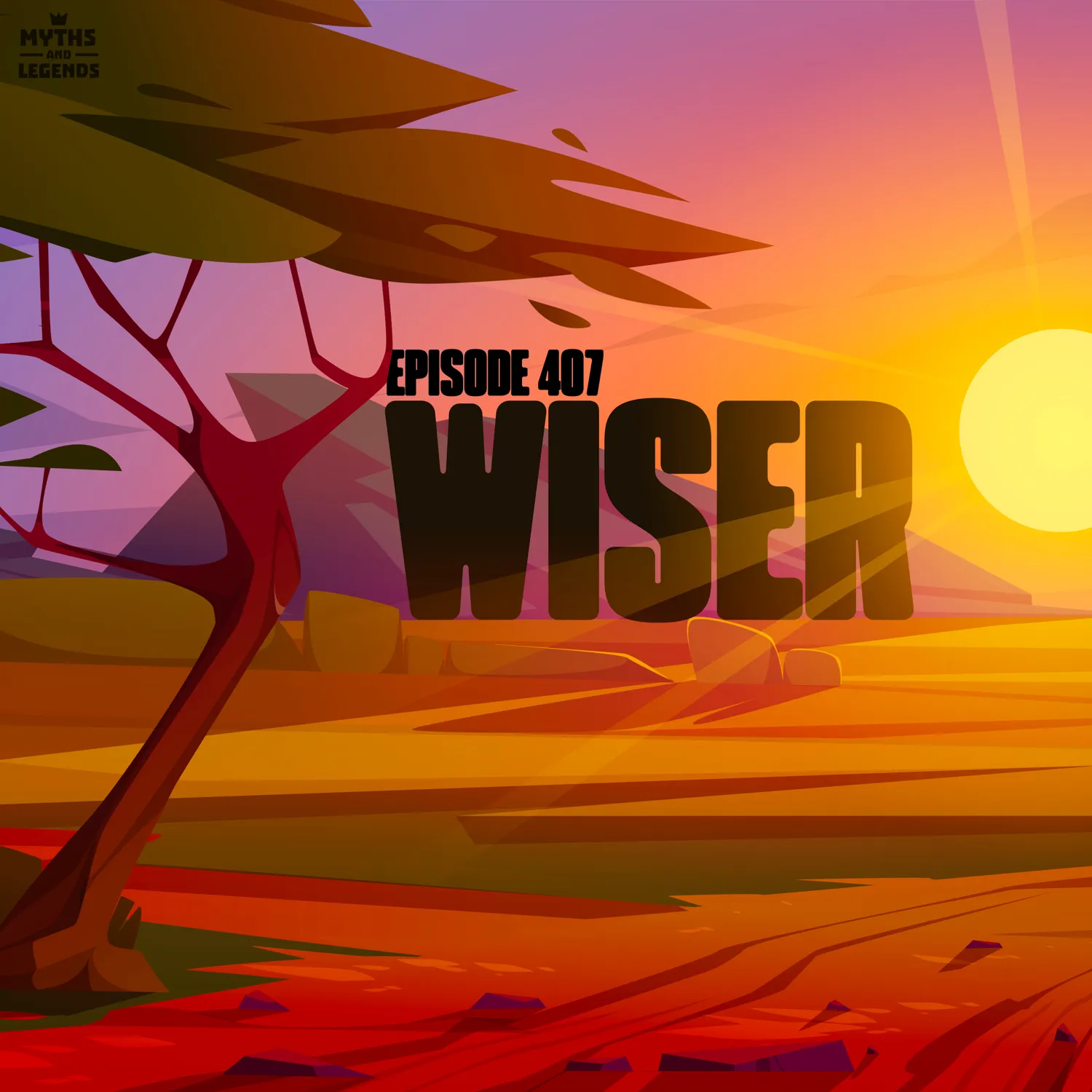 Show art for Myths and Legends Episode 407, titled “Wiser.” A stylized sunset landscape in warm tones of orange, red, and purple. A lone tree with angular branches stands in the foreground, while the sun sets over abstract hills and plains. The episode title "WISER" appears in bold black letters across the center-right, with "Episode 407" above it in smaller text.