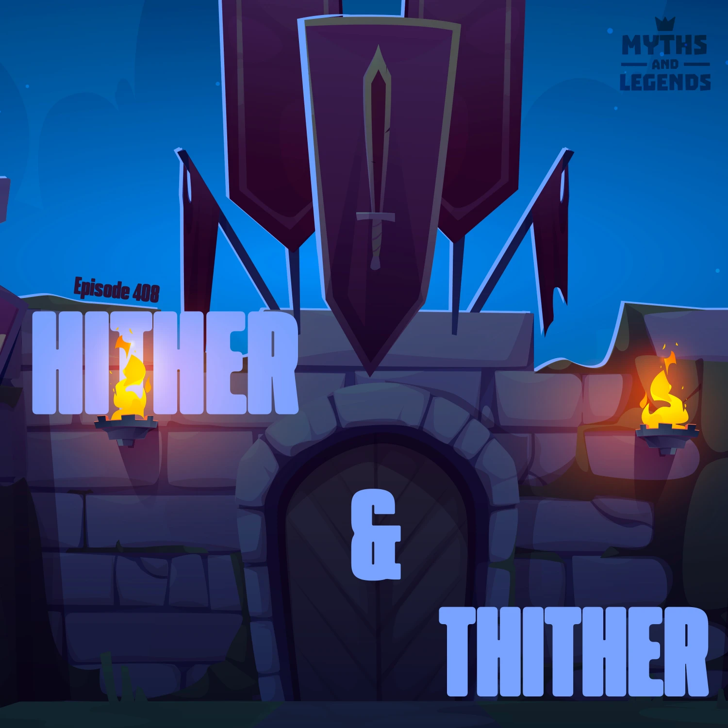 Podcast show art for Myths and Legends, Episode 408 titled “Hither & Thither.” The image features a stylized medieval castle gate at night, flanked by two lit torches on stone walls. Above the gate hang dark red banners with a sword emblem. The title words “HITHER” and “THITHER” appear in large, bold, light purple letters on either side of the gate, with an oversized “&” in the center. The Myths and Legends logo is in the upper right corner.